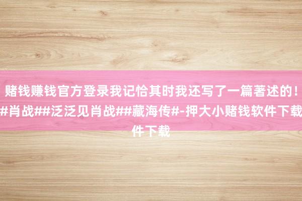 赌钱赚钱官方登录我记恰其时我还写了一篇著述的!#肖战##泛泛见肖战##藏海传#-押大小赌钱软件下载